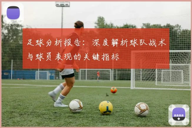 足球分析报告：深度解析球队战术与球员表现的关键指标